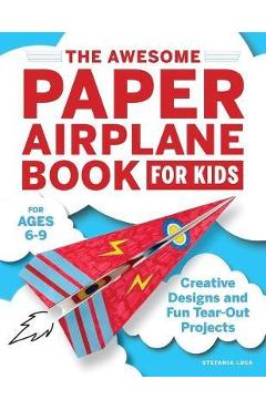 The Awesome Paper Airplane Book for Kids: Creative Designs and Fun Tear-Out Projects - Stefania Luca