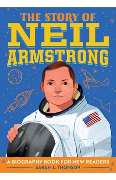 The Story of Neil Armstrong: A Biography Book for New Readers - Sarah L. Thomson