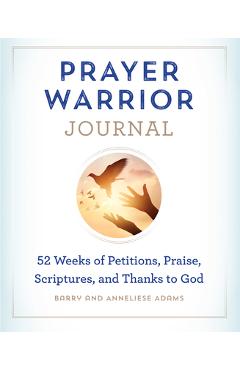 Prayer Warrior Journal: 52-Weeks of Petitions, Praise, Scriptures, and Thanks to God - Barry Adams