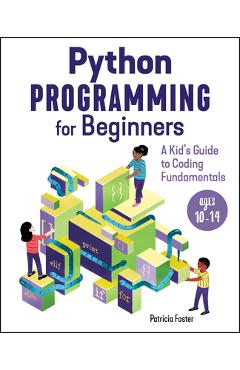 Python Programming for Beginners: A Kid\'s Guide to Coding Fundamentals - Patricia Foster