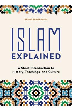 Islam Explained: A Short Introduction to History, Teachings, and Culture - Ahmad Rashid Salim