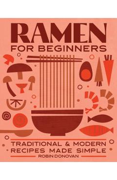 Ramen for Beginners: Traditional and Modern Recipes Made Simple