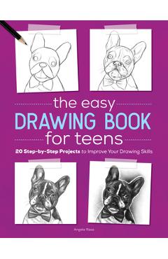 The Easy Drawing Book for Teens: 20 Step-By-Step Projects to Improve Your Drawing Skills - Angela Rizza