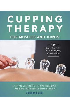 Cupping Therapy for Muscles and Joints: An Easy-To-Understand Guide for Relieving Pain, Reducing Inflammation and Healing Injury - Kenneth Choi - Imagine 1