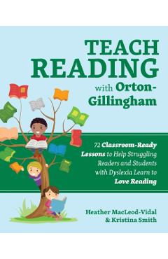Teach Reading with Orton-Gillingham: 72 Classroom-Ready Lessons to Help Struggling Readers and Students with Dyslexia Learn to Love Reading - Heather Macleod-vidal