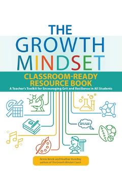 The Growth Mindset Classroom-Ready Resource Book: A Teacher\'s Toolkit for Encouraging Grit and Resilience in All Students - Annie Brock