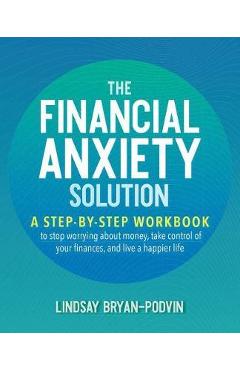 The Financial Anxiety Solution: A Step-By-Step Workbook to Stop Worrying about Money, Take Control of Your Finances, and Live a Happier Life - Lindsay Bryan-podvin - Imagine 1