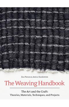 The Weaving Handbook: The Art and the Craft: Theories, Materials, Techniques and Projects - Asa Parson