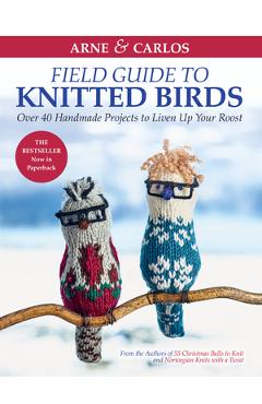 Arne & Carlos\' Field Guide to Knitted Birds: Over 40 Handmade Projects to Liven Up Your Roost - Carlos Zachrison