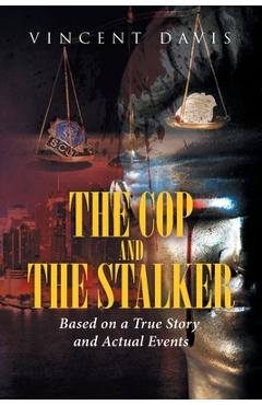 The Cop and the Stalker: Based on a True Story and Actual Events - Vincent Davis