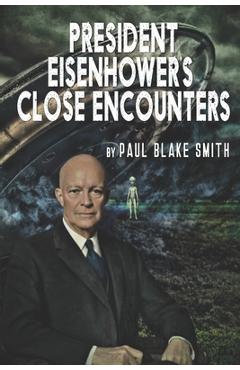 President Eisenhower\'s Close Encounters - Paul Blake Smith