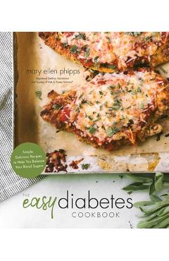 The Easy Diabetes Cookbook: Simple, Delicious Recipes to Help You Balance Your Blood Sugars - Mary Ellen Phipps