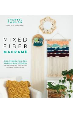 Mixed Fiber Macram�: Create Handmade Home D�cor with Unique, Modern Techniques Featuring Colorful Wool Roving, Ribbons, Cords, Raffia and R - Chantel Conlon