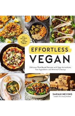 Effortless Vegan: Delicious Plant-Based Recipes with Easy Instructions, Few Ingredients and Minimal Cleanup - Sarah Nevins