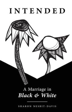 Intended: A Marriage in Black & White - Sharon Nesbit-davis