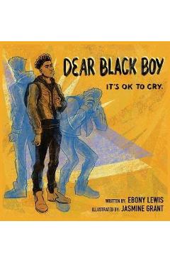 Dear Black Boy: It\'s Ok to Cry - Ebony Lewis