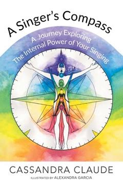 A Singer\'s Compass: A Journey Exploring the Internal Power of Your Singing - Cassandra Claude