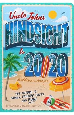Uncle John\'s Hindsight Is 20/20 Bathroom Reader, 34: The Future Is Family, Friends, Facts, and Fun - Bathroom Readers\' Institute