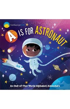 Smithsonian Kids: A is for Astronaut: An Out-Of-This-World Alphabet Adventure - Jennifer Levasseur