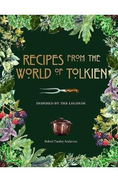 Recipes from the World of Tolkien: Inspired by the Legends - Robert Tuesley Anderson
