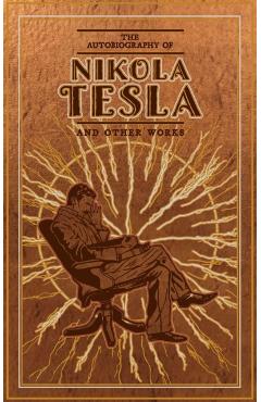 The Autobiography of Nikola Tesla and Other Works - Nikola Tesla