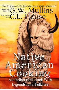 Native American Cooking An Indian Cookbook With Legends, And Folklore - G. W. Mullins