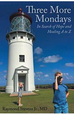 Three More Mondays: In Search of Hope and Healing A to Z - Raymond Stevens Jr. Md