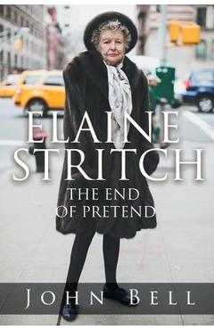 Elaine Stritch: The End of Pretend - John Bell