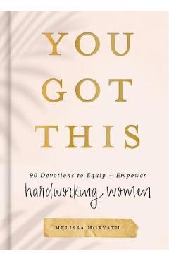 You Got This: 90 Devotions to Equip and Empower Hardworking Women - Melissa Horvath