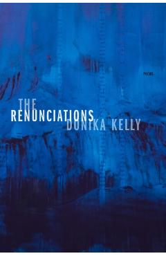 The Renunciations: Poems - Donika Kelly