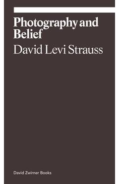 Photography and Belief - David Levi Strauss