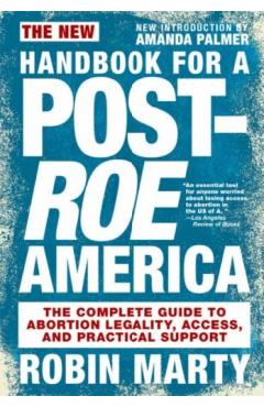 New Handbook for a Post-Roe America: The Complete Guide to Abortion Legality, Access, and Practical Support - Robin Marty