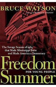 Freedom Summer for Young People: The Violent Season That Made Mississippi Burn and Made America a Democracy - Bruce Watson