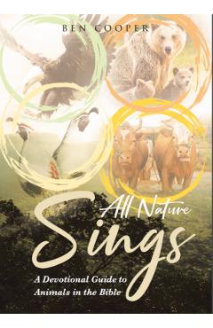 All Nature Sings: A Devotional Guide to Animals in the Bible - Ben Cooper