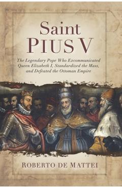 Saint Pius V: The Legendary Pope Who Excommunicated Queen Elizabeth I, Standardized the Mass, and Defeated the Ottoman Empire - Professor Roberto De Mattei