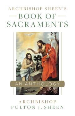 Archbishop Sheen\'s Book of Sacraments - Fulton Sheen