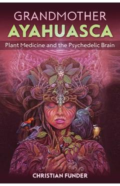 Grandmother ayahuasca: plant medicine and the psychedelic brain - christian funder