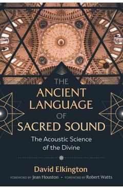 The ancient language of sacred sound: the acoustic science of the divine - david elkington