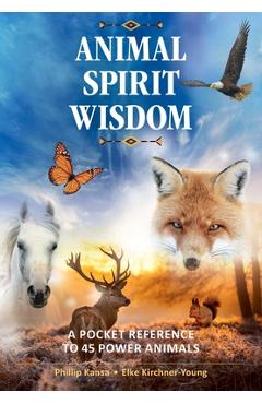 Animal Spirit Wisdom: A Pocket Reference to 45 Power Animals - Phillip Kansa
