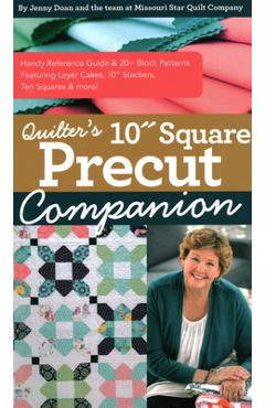 Quilter\'s 10 Square Precut Companion: Handy Reference Guide & 20+ Block Patterns, Featuring Layer Cakes, 10 Stackers, Ten Squares and More! - Jenny Doan