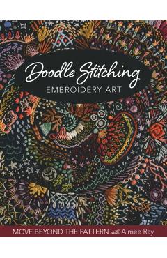 Doodle Stitching Embroidery Art: Move Beyond the Pattern with Aimee Ray - Aimee Ray