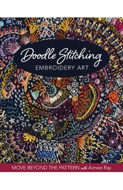 Doodle Stitching Embroidery Art: Move Beyond the Pattern with Aimee Ray - Aimee Ray