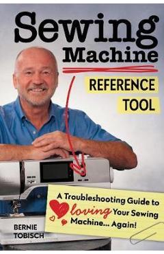 Sewing Machine Reference Tool: A Troubleshooting Guide to Loving Your Sewing Machine, Again! - Bernie Tobisch - Imagine 1
