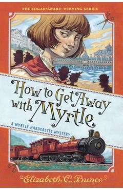 How to Get Away with Myrtle (Myrtle Hardcastle Mystery 2) - Elizabeth C. Bunce
