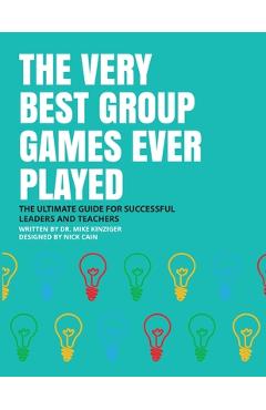 The Very Best Group Games Ever Played: The Ultimate Guide for Succesfull Leaders and Teachers - Mike Kinziger
