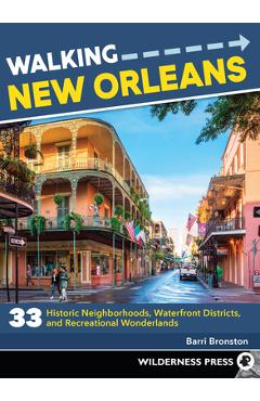 Walking New Orleans: 33 Historic Neighborhoods, Waterfront Districts, and Recreational Wonderlands - Barri Bronston