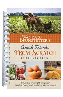 Wanda E. Brunstetter\'s Amish Friends from Scratch Cookbook: A Collection of Over 270 Recipes for Simple Hearty Meals and More - Wanda E. Brunstetter