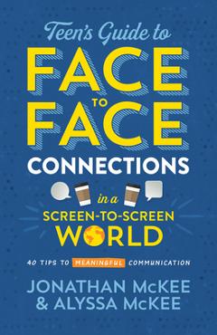 The Teen\'s Guide to Face-To-Face Connections in a Screen-To-Screen World: 40 Tips to Meaningful Communication - Jonathan Mckee