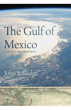 The Gulf of Mexico: A Maritime History - John S. Sledge