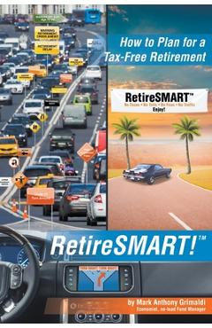 RetireSMART!: How to Plan for a Tax-Free Retirement - Mark Anthony Grimaldi